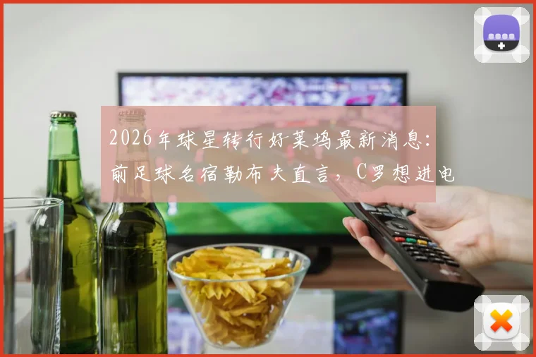 2026年球星转行好莱坞最新消息：前足球名宿勒布夫直言，C罗想进电影圈必须上表演课，专业跨界有多难？