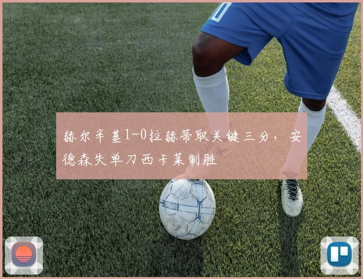 赫尔辛基1-0拉赫蒂取关键三分，安德森失单刀西卡莱制胜