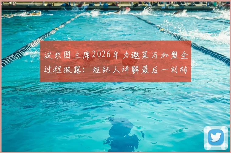 波尔图主席2026年力邀莱万加盟全过程披露：经纪人详解最后一刻转会告吹真实原因